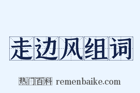 走边风组词是什么意思的图片